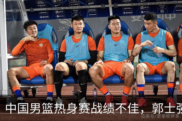 中国男篮热身赛战绩不佳，郭士强需果断调整阵容