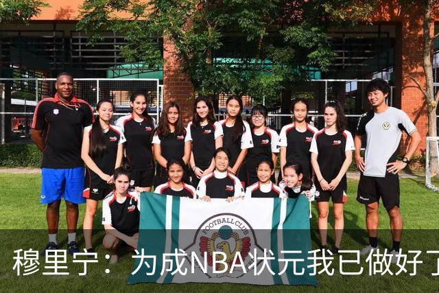 穆里宁：为成NBA状元我已做好了充分准备